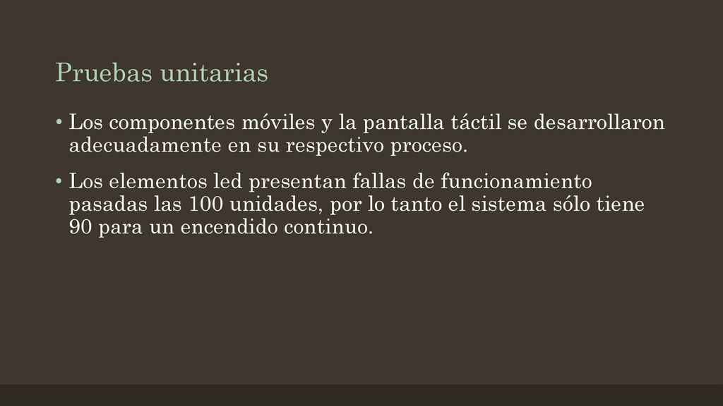 Pruebas unitarias Los componentes móviles y la pantalla táctil se desarrollaron adecuadamente en su respectivo proceso.