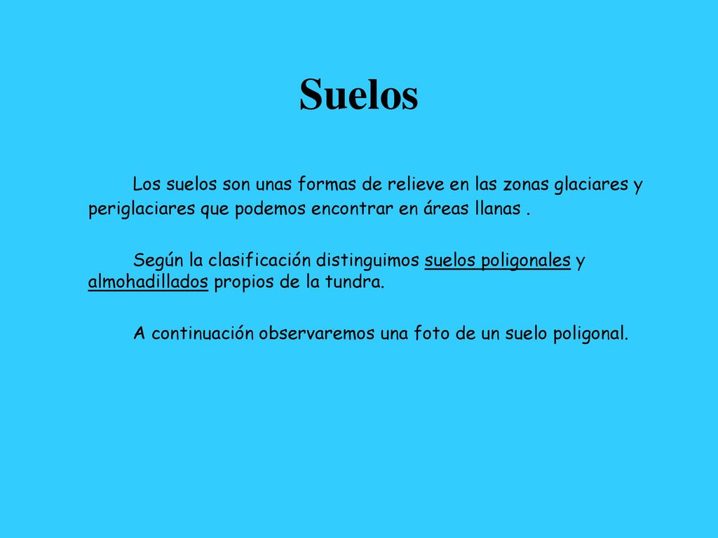 Suelos Los suelos son unas formas de relieve en las zonas glaciares y periglaciares que podemos encontrar en áreas llanas .