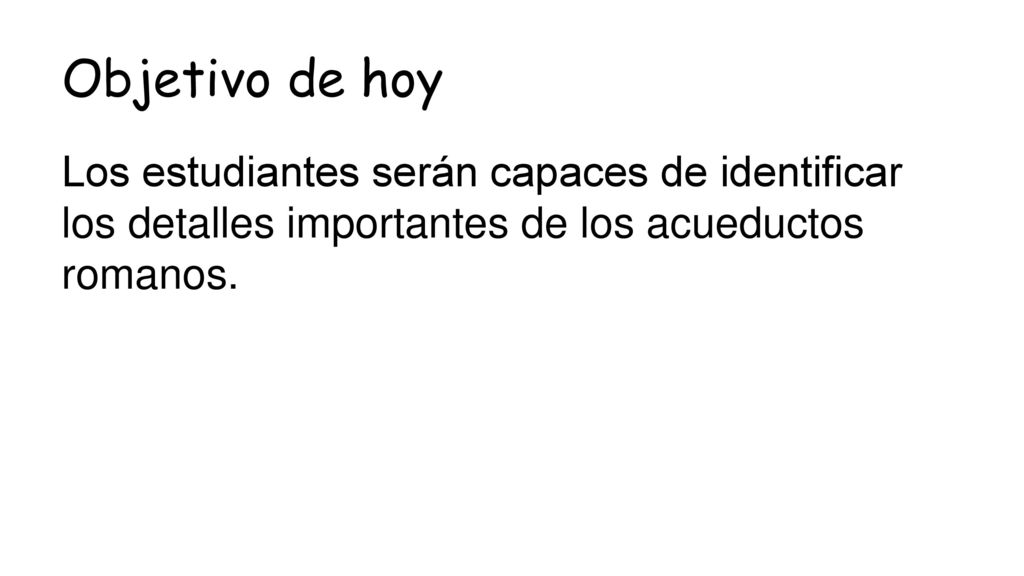 Objetivo de hoy Los estudiantes serán capaces de identificar los detalles importantes de los acueductos romanos.