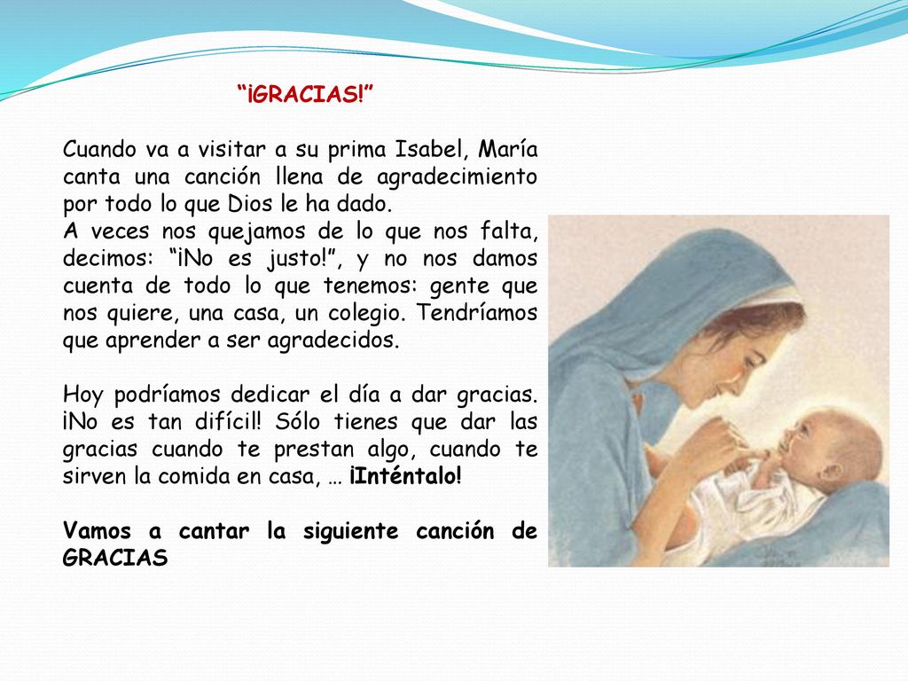 ¡GRACIAS! Cuando va a visitar a su prima Isabel, María canta una canción llena de agradecimiento por todo lo que Dios le ha dado.