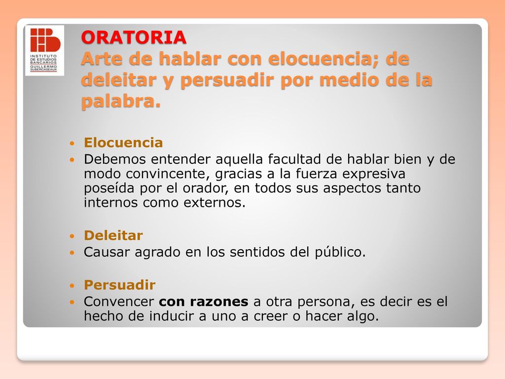 ORATORIA Arte de hablar con elocuencia; de deleitar y persuadir por medio de la palabra.