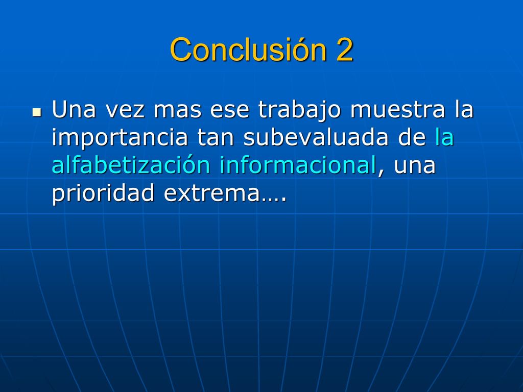 Conclusión 2 Una vez mas ese trabajo muestra la importancia tan subevaluada de la alfabetización informacional, una prioridad extrema….