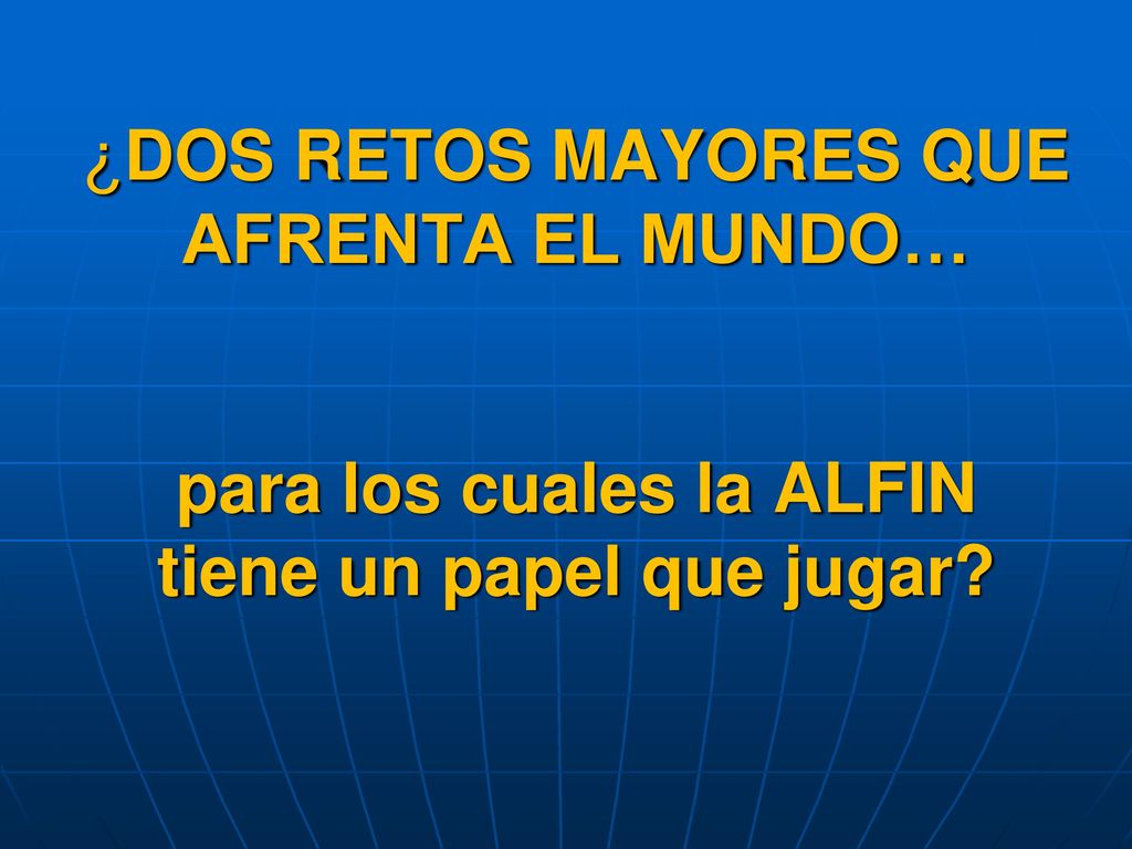 ¿DOS RETOS MAYORES QUE AFRENTA EL MUNDO… para los cuales la ALFIN tiene un papel que jugar