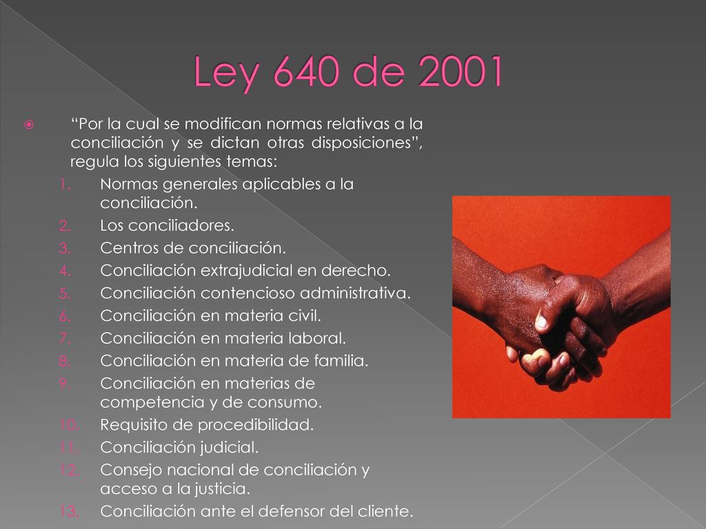 Ley 640 de 2001 Por la cual se modifican normas relativas a la conciliación y se dictan otras disposiciones , regula los siguientes temas: