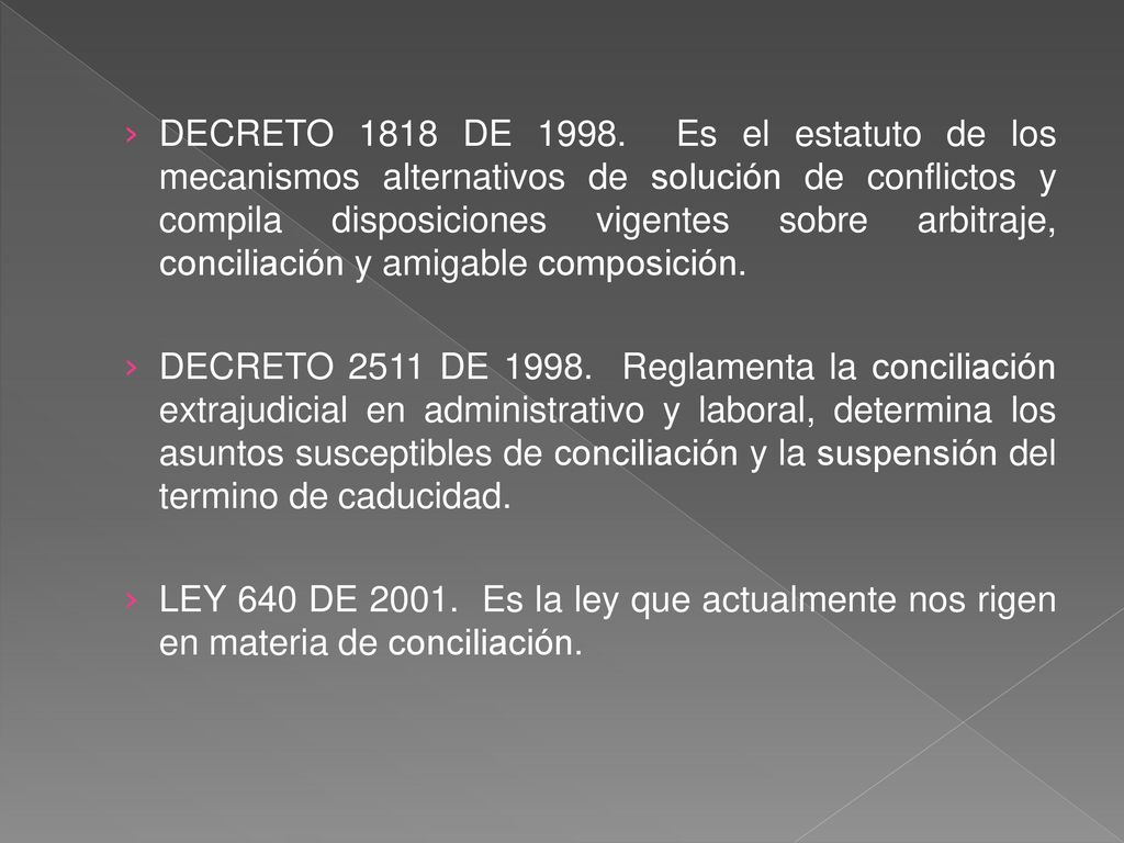 DECRETO 1818 DE Es el estatuto de los mecanismos alternativos de solución de conflictos y compila disposiciones vigentes sobre arbitraje, conciliación y amigable composición.