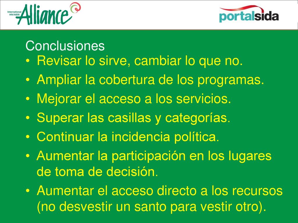 Conclusiones Revisar lo sirve, cambiar lo que no. Ampliar la cobertura de los programas. Mejorar el acceso a los servicios.