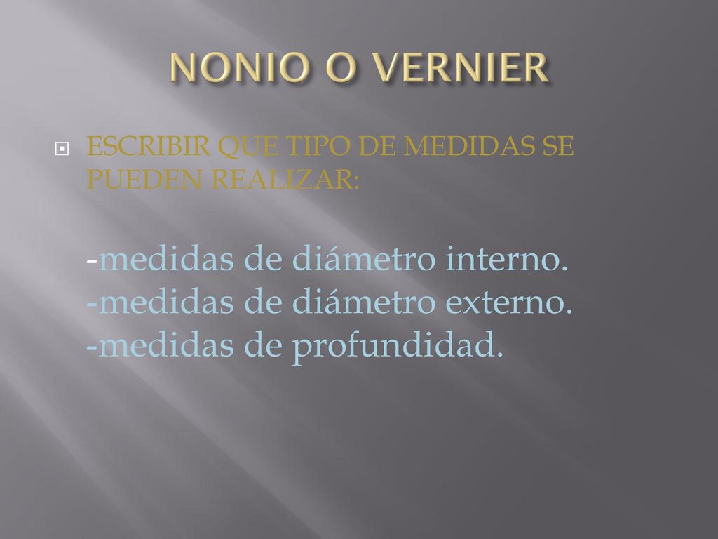 NONIO O VERNIER ESCRIBIR QUE TIPO DE MEDIDAS SE PUEDEN REALIZAR:
