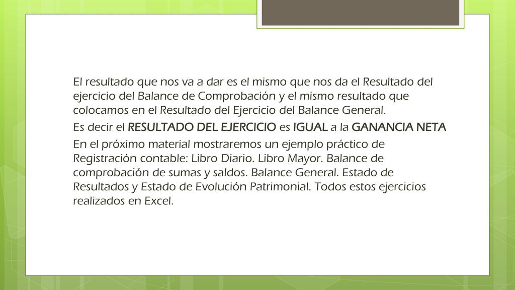 El resultado que nos va a dar es el mismo que nos da el Resultado del ejercicio del Balance de Comprobación y el mismo resultado que colocamos en el Resultado del Ejercicio del Balance General.