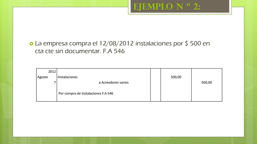 Ejemplo N º 2: La empresa compra el 12/08/2012 instalaciones por $ 500 en cta cte sin documentar. F.A 546.