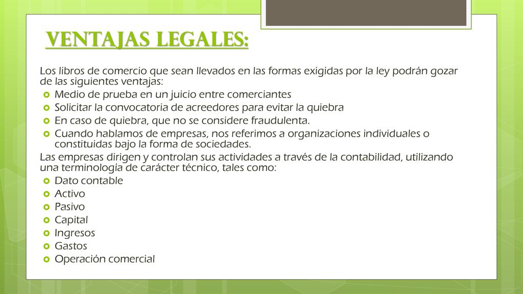Ventajas Legales: Los libros de comercio que sean llevados en las formas exigidas por la ley podrán gozar de las siguientes ventajas: