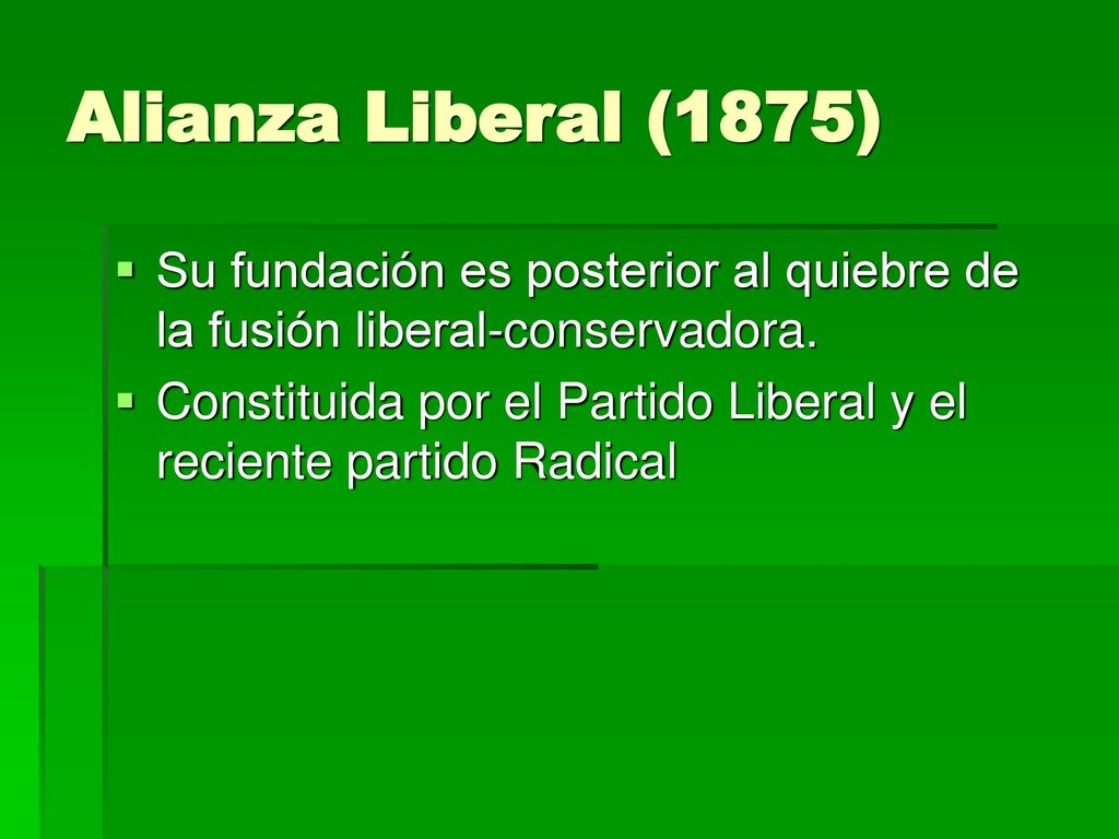 Alianza Liberal (1875) Su fundación es posterior al quiebre de la fusión liberal-conservadora.