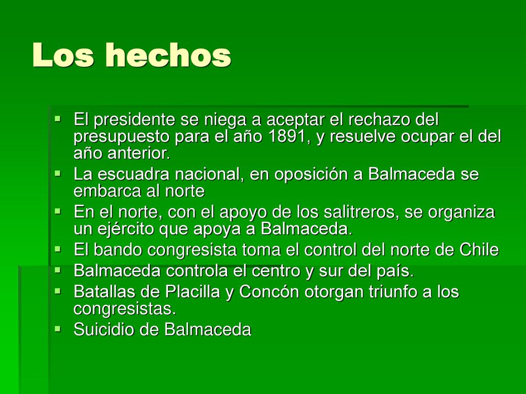 Los hechos El presidente se niega a aceptar el rechazo del presupuesto para el año 1891, y resuelve ocupar el del año anterior.