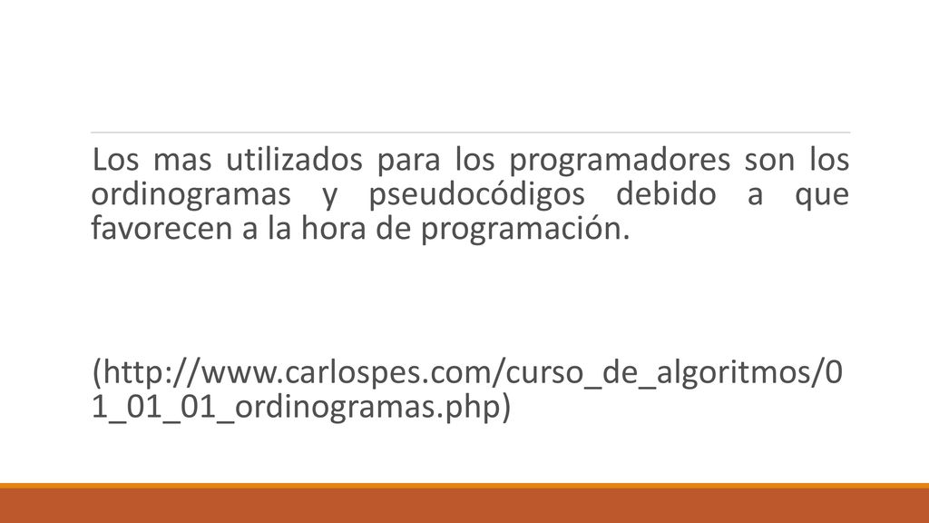 Los mas utilizados para los programadores son los ordinogramas y pseudocódigos debido a que favorecen a la hora de programación.
