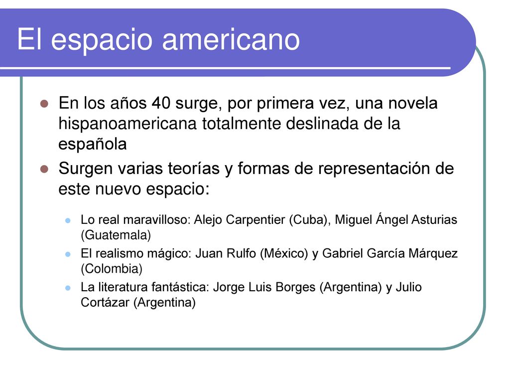 El espacio americano En los años 40 surge, por primera vez, una novela hispanoamericana totalmente deslinada de la española.
