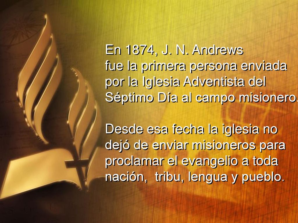 En 1874, J. N. Andrews fue la primera persona enviada. por la Iglesia Adventista del. Séptimo Día al campo misionero.