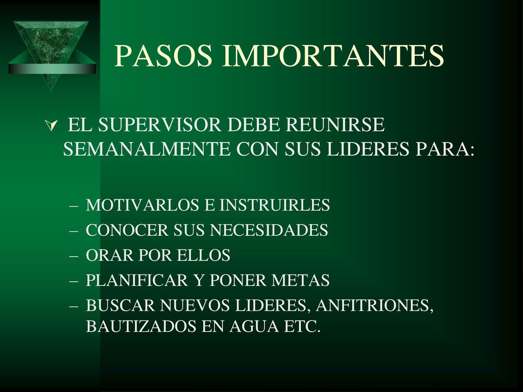 PASOS IMPORTANTES EL SUPERVISOR DEBE REUNIRSE SEMANALMENTE CON SUS LIDERES PARA: MOTIVARLOS E INSTRUIRLES.