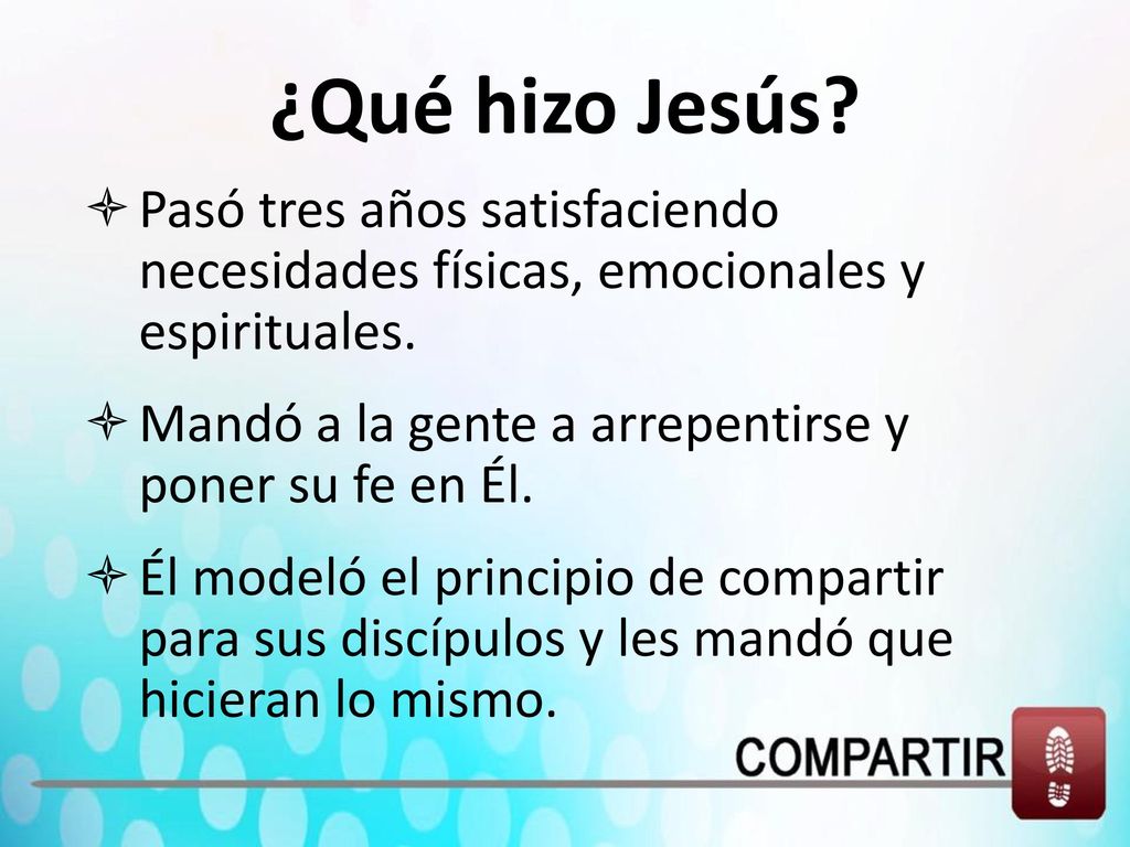 ¿Qué hizo Jesús Pasó tres años satisfaciendo necesidades físicas, emocionales y espirituales.