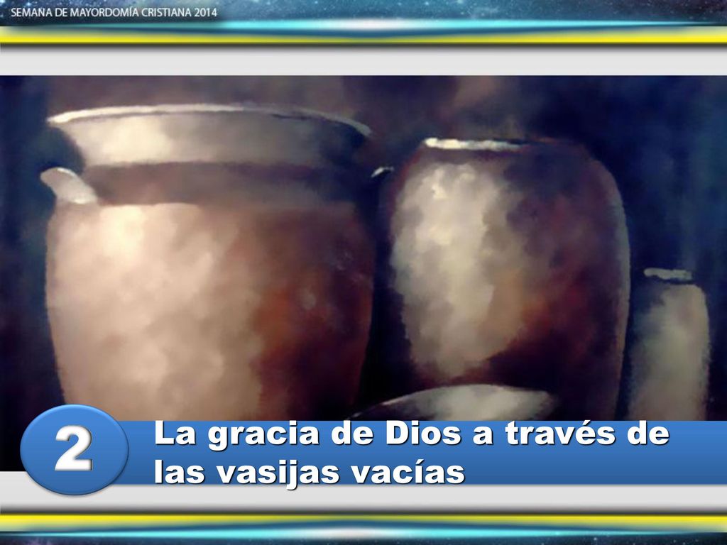 2 La gracia de Dios a través de las vasijas vacías