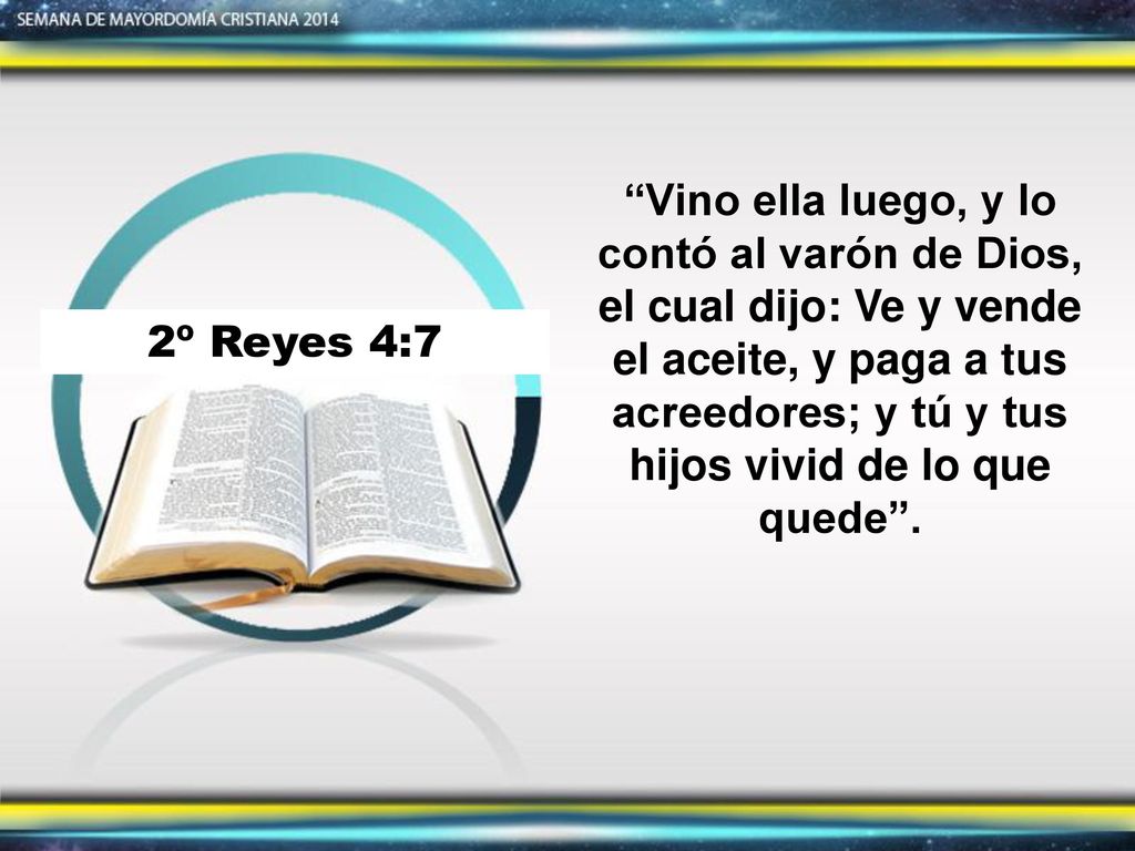 Vino ella luego, y lo contó al varón de Dios, el cual dijo: Ve y vende el aceite, y paga a tus acreedores; y tú y tus hijos vivid de lo que quede .