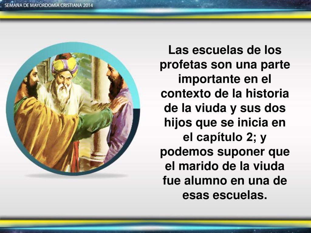 Las escuelas de los profetas son una parte importante en el contexto de la historia de la viuda y sus dos hijos que se inicia en el capítulo 2; y podemos suponer que el marido de la viuda fue alumno en una de esas escuelas.