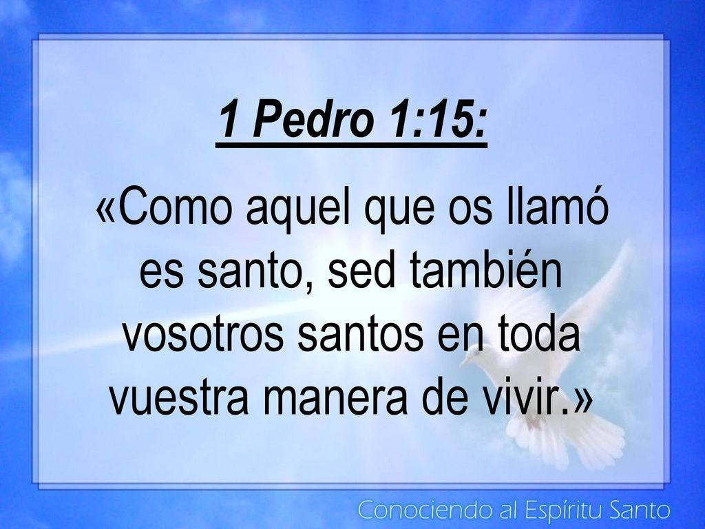 1 Pedro 1:15: «Como aquel que os llamó es santo, sed también vosotros santos en toda vuestra manera de vivir.»