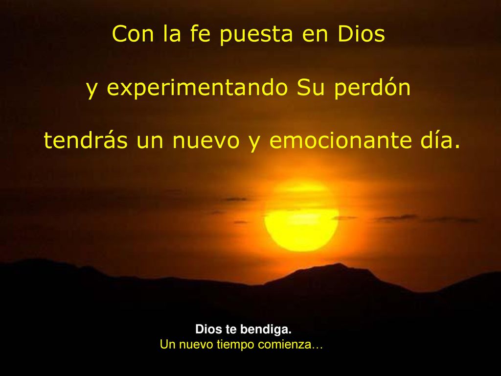 y experimentando Su perdón tendrás un nuevo y emocionante día.