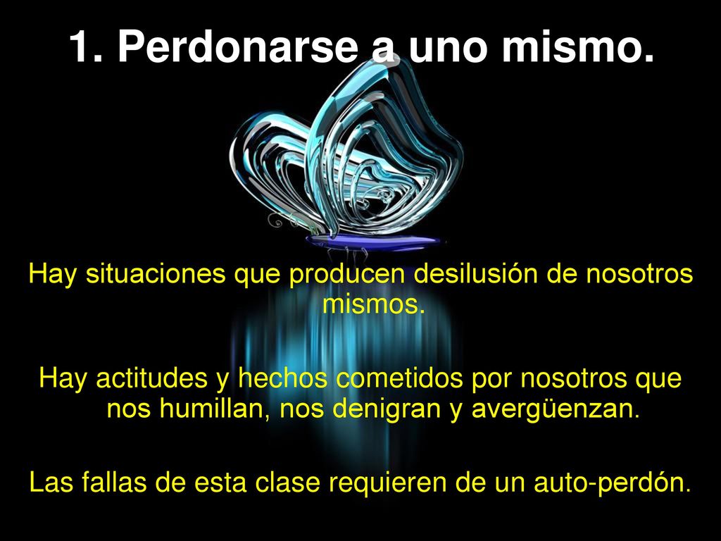 1. Perdonarse a uno mismo. Hay situaciones que producen desilusión de nosotros mismos.