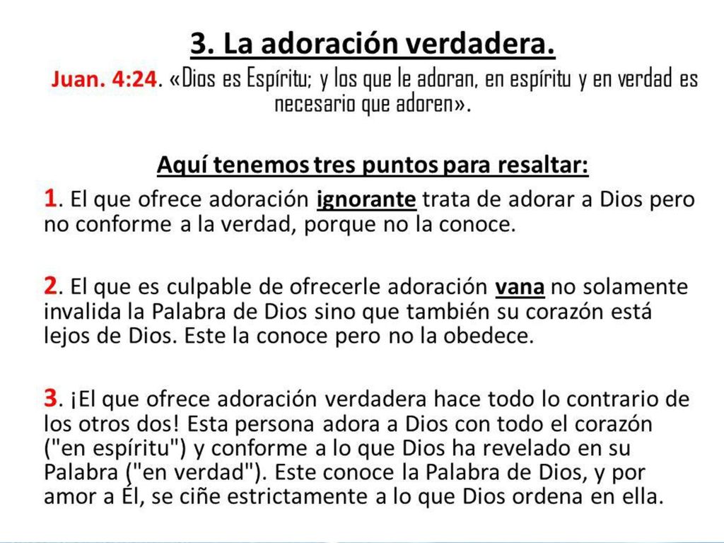 Es necesario adorar a Dios en Espíritu y Verdad. Juan.4:24.