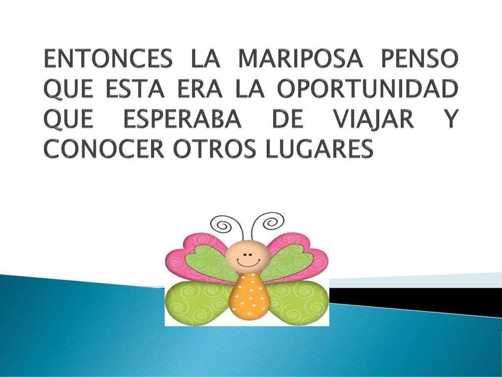 ENTONCES LA MARIPOSA PENSO QUE ESTA ERA LA OPORTUNIDAD QUE ESPERABA DE VIAJAR Y CONOCER OTROS LUGARES