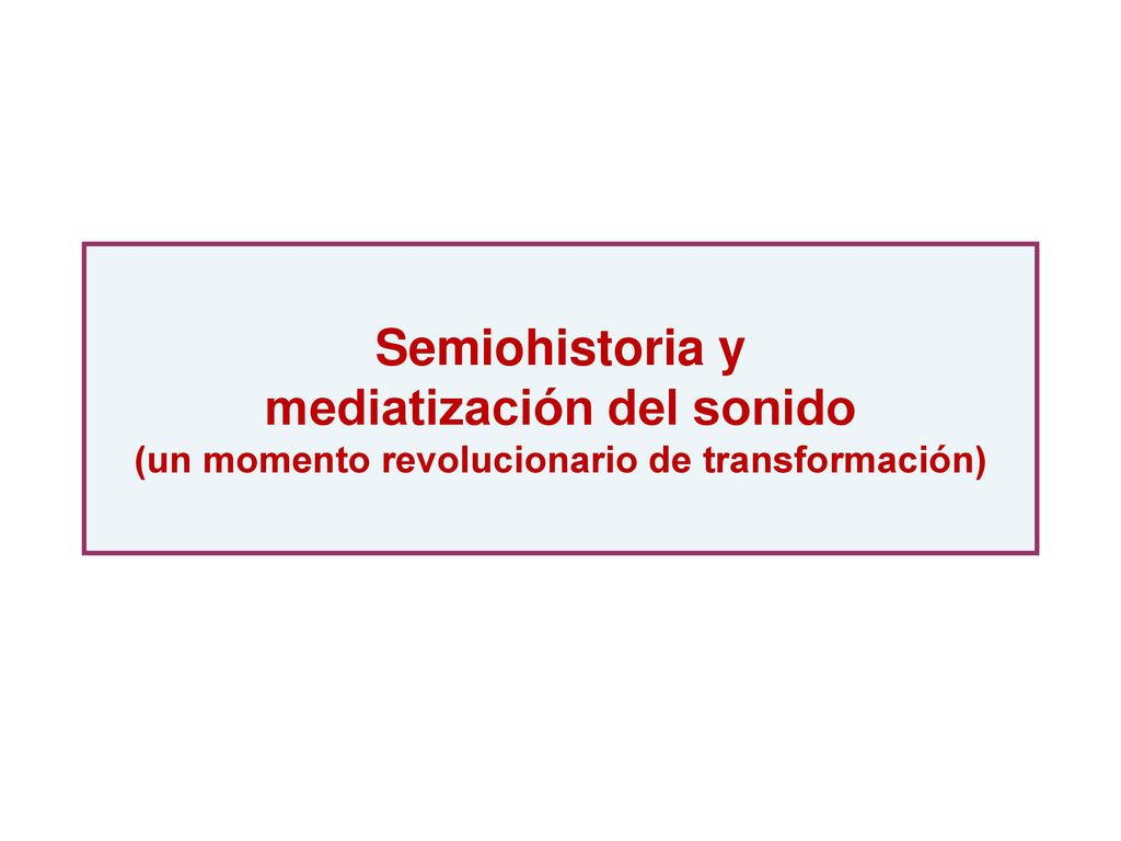 Semiohistoria y mediatización del sonido (un momento revolucionario de transformación)