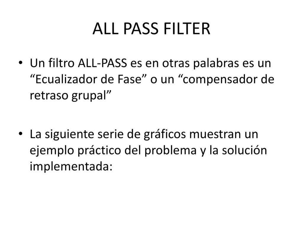 ALL PASS FILTER Un filtro ALL-PASS es en otras palabras es un Ecualizador de Fase o un compensador de retraso grupal
