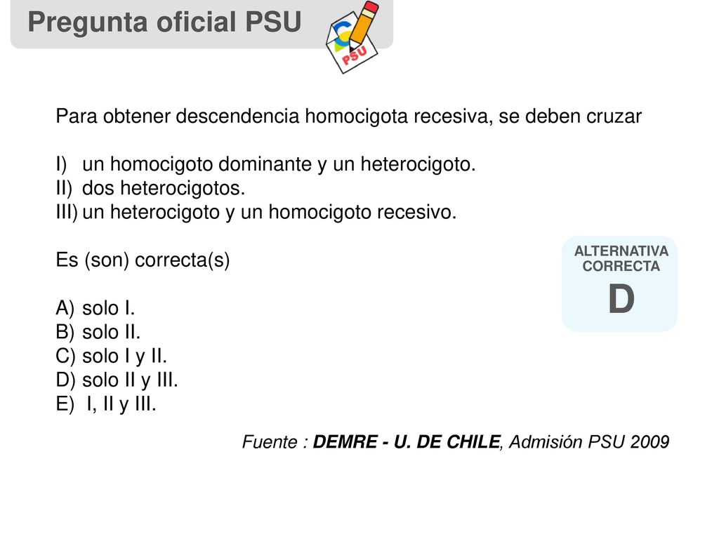 Pregunta oficial PSU Para obtener descendencia homocigota recesiva, se deben cruzar. un homocigoto dominante y un heterocigoto.