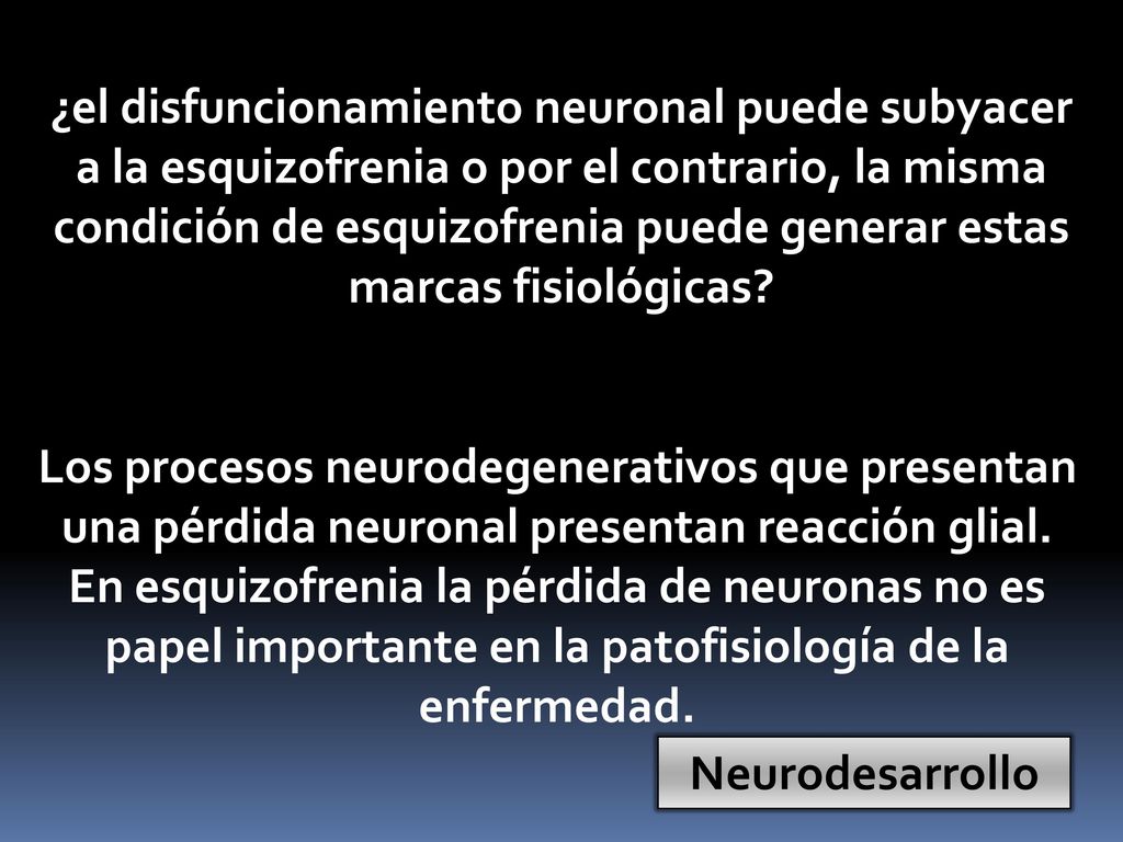 ¿el disfuncionamiento neuronal puede subyacer a la esquizofrenia o por el contrario, la misma condición de esquizofrenia puede generar estas marcas fisiológicas