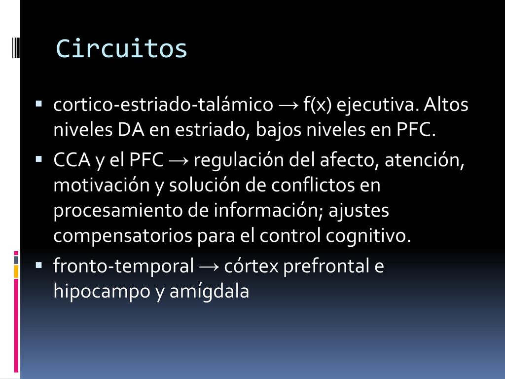 Circuitos cortico-estriado-talámico → f(x) ejecutiva. Altos niveles DA en estriado, bajos niveles en PFC.