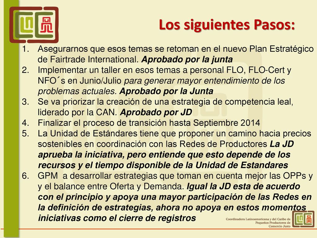 Los siguientes Pasos: Asegurarnos que esos temas se retoman en el nuevo Plan Estratégico de Fairtrade International. Aprobado por la junta.