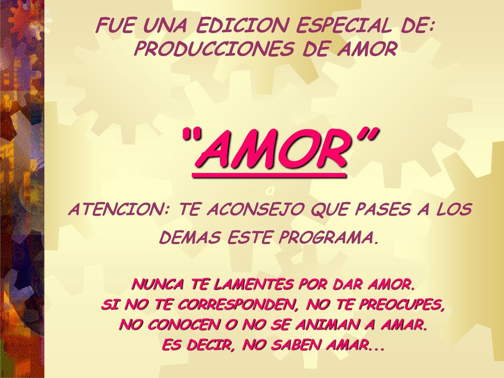 AMOR a ATENCION: TE ACONSEJO QUE PASES A LOS DEMAS ESTE PROGRAMA.
