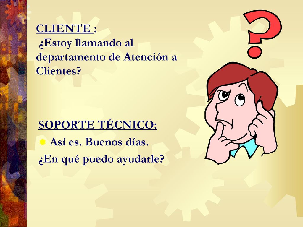 CLIENTE : ¿Estoy llamando al departamento de Atención a Clientes