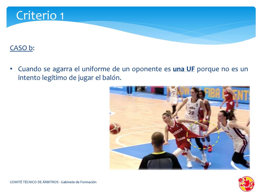 Criterio 1 CASO b: Cuando se agarra el uniforme de un oponente es una UF porque no es un intento legítimo de jugar el balón.
