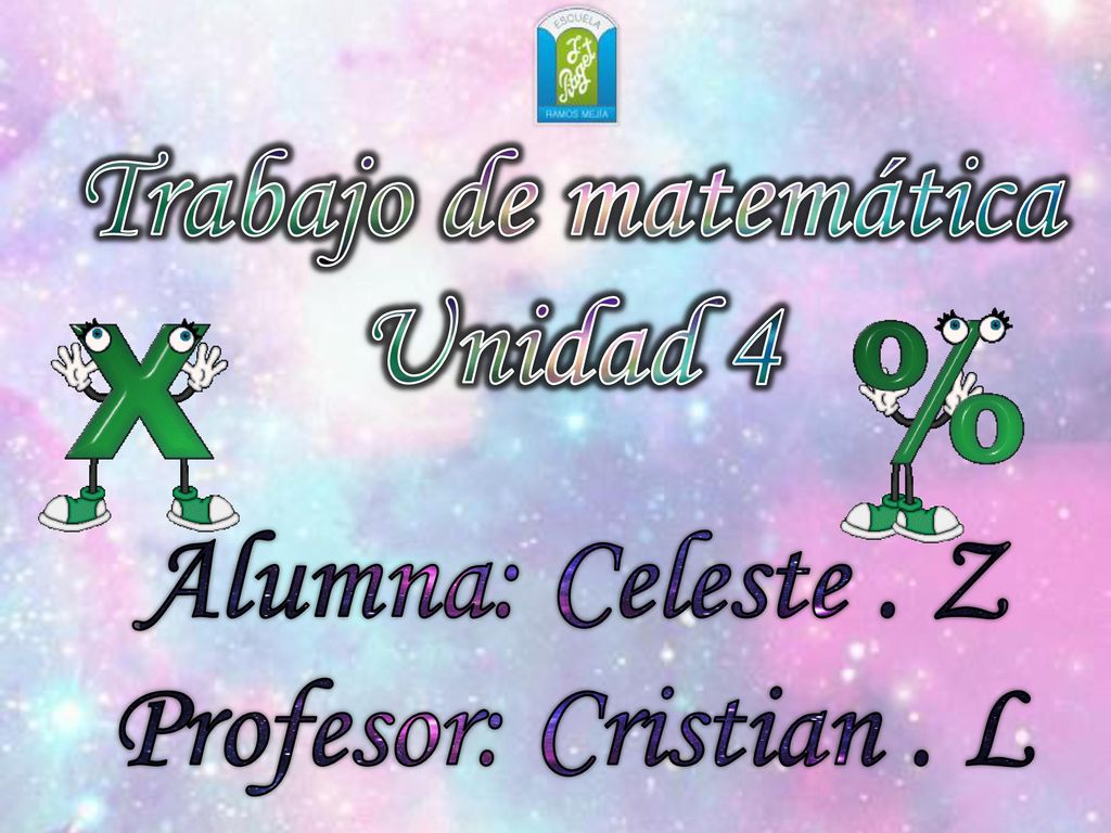 Trabajo de matemática Unidad 4 Alumna: Celeste . Z Profesor: Cristian . L