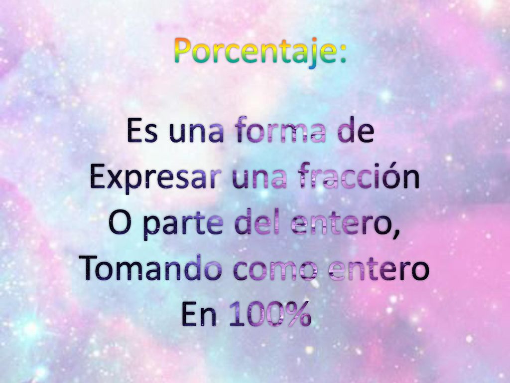 Porcentaje: Es una forma de Expresar una fracción O parte del entero, Tomando como entero En 100%