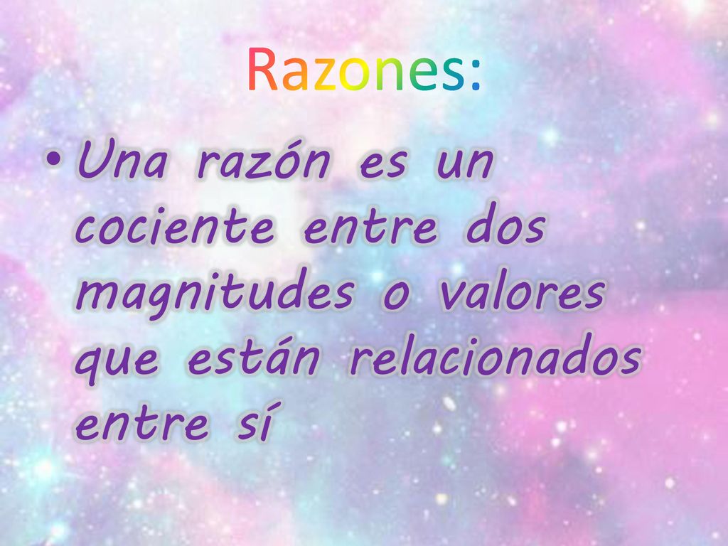Razones: Una razón es un cociente entre dos magnitudes o valores que están relacionados entre sí
