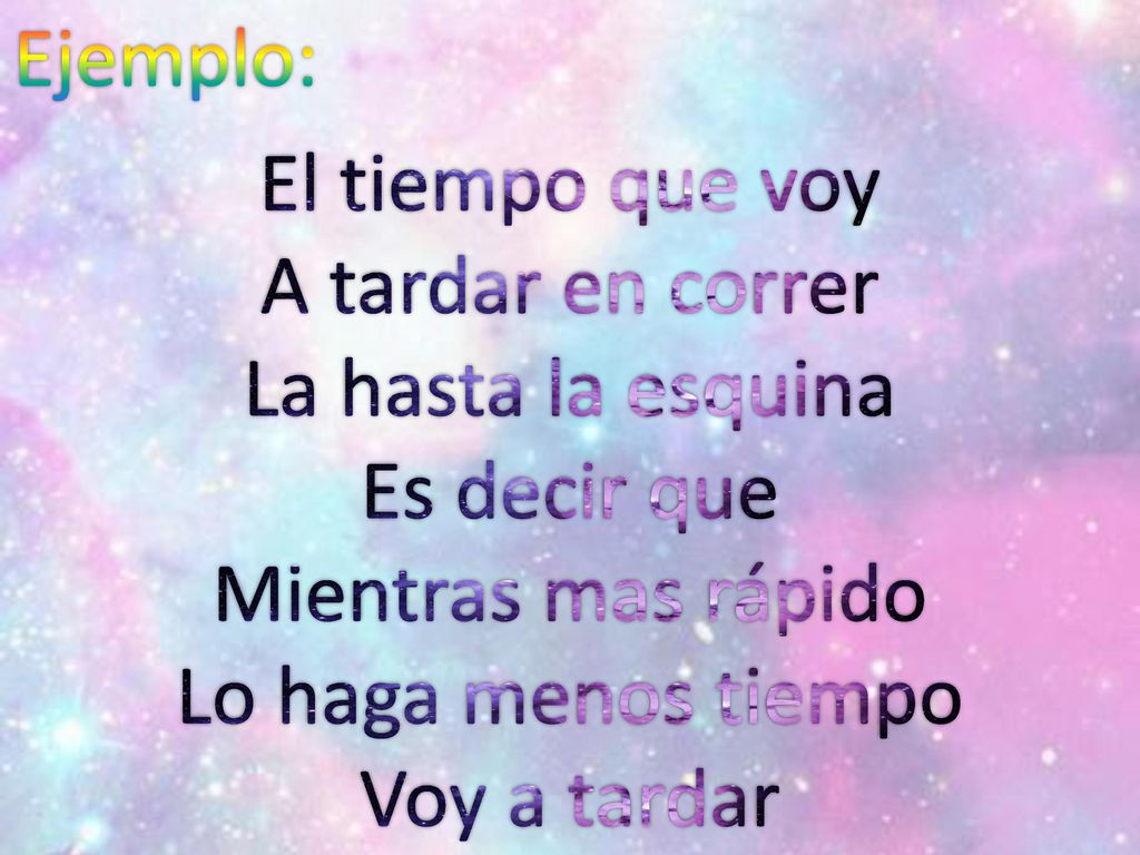 Ejemplo: El tiempo que voy. A tardar en correr. La hasta la esquina. Es decir que. Mientras mas rápido.