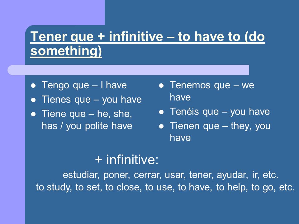 Tener que + infinitive – to have to (do something)