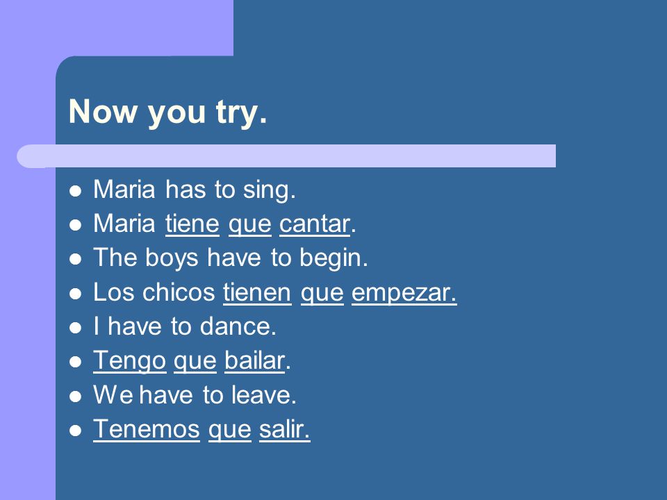 Now you try. Maria has to sing. Maria tiene que cantar.
