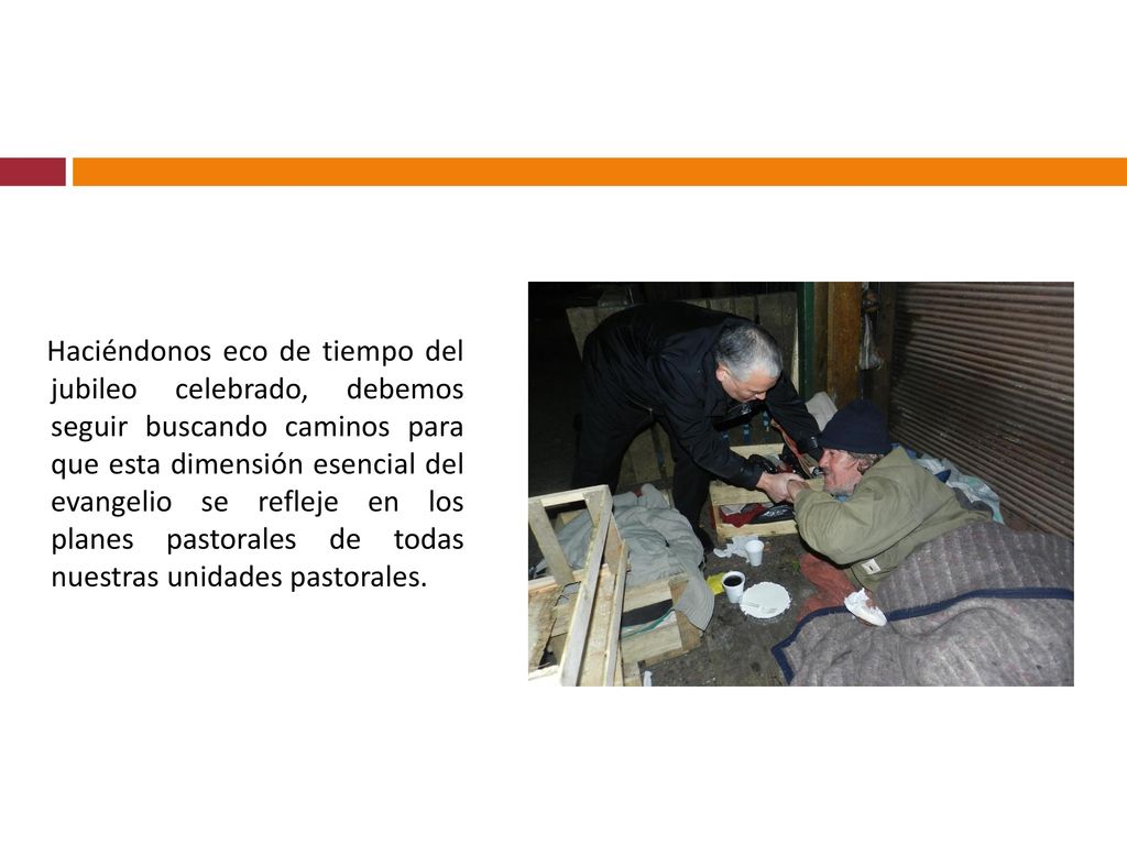Haciéndonos eco de tiempo del jubileo celebrado, debemos seguir buscando caminos para que esta dimensión esencial del evangelio se refleje en los planes pastorales de todas nuestras unidades pastorales.