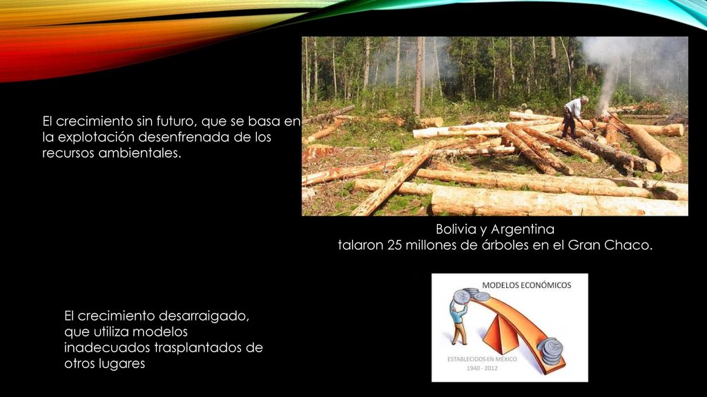 El crecimiento sin futuro, que se basa en la explotación desenfrenada de los recursos ambientales.