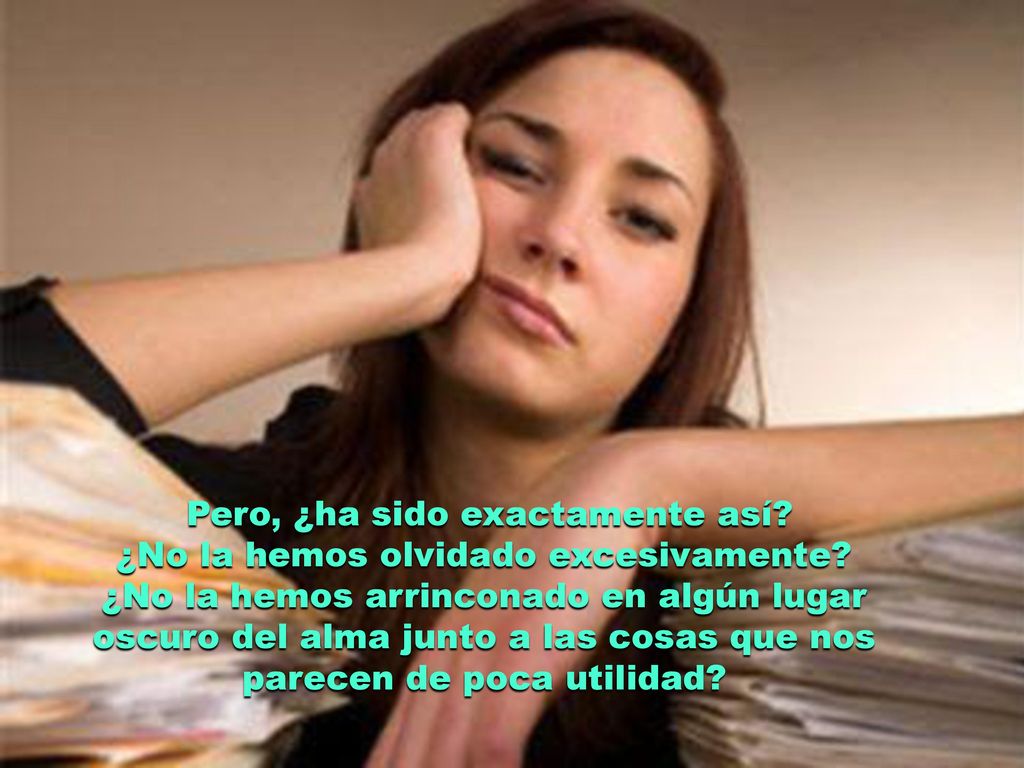 Pero, ¿ha sido exactamente así ¿No la hemos olvidado excesivamente