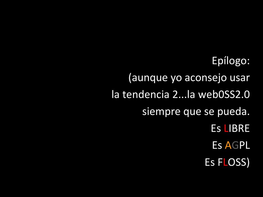 Epílogo: (aunque yo aconsejo usar. la tendencia 2...la web0SS2.0. siempre que se pueda. Es LIBRE.