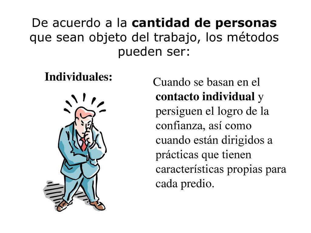 De acuerdo a la cantidad de personas que sean objeto del trabajo, los métodos pueden ser: