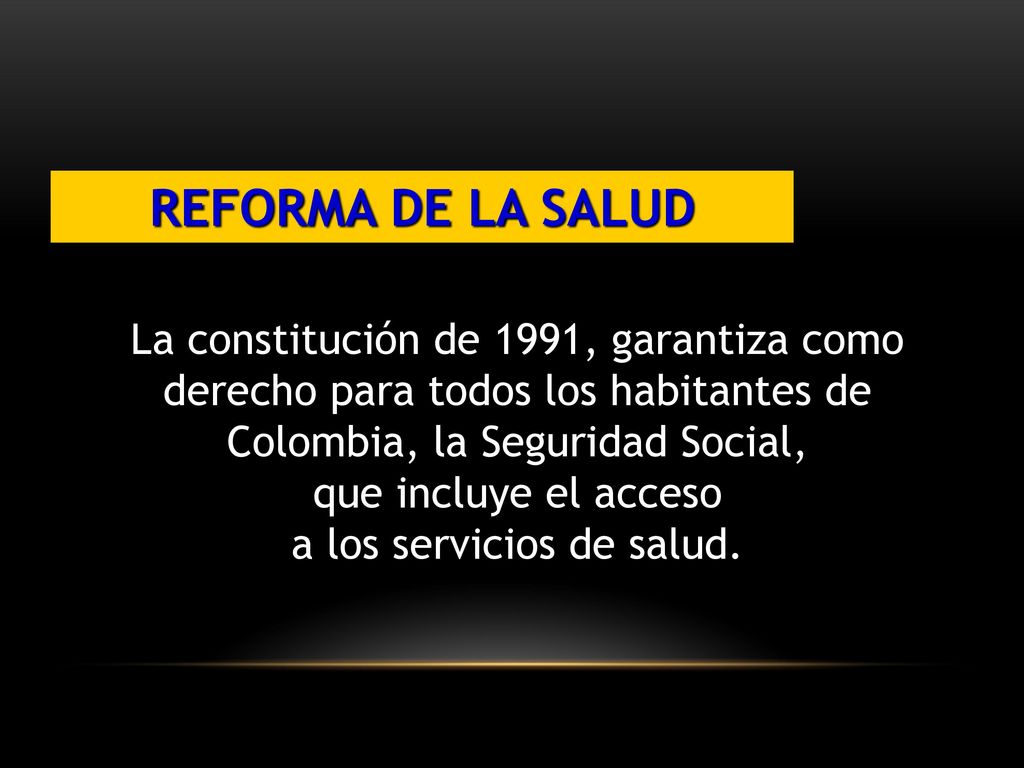 REFORMA DE LA SALUD La constitución de 1991, garantiza como